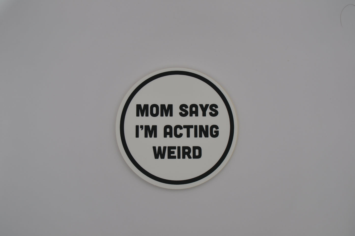 Mom Says I'm Acting Weird